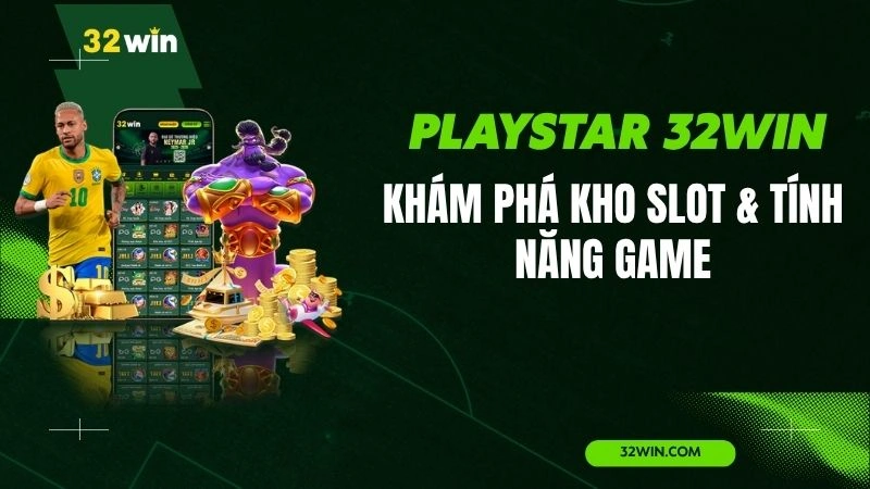 PlayStar 32WIN – Khám Phá Kho Slot & Tính Năng Game